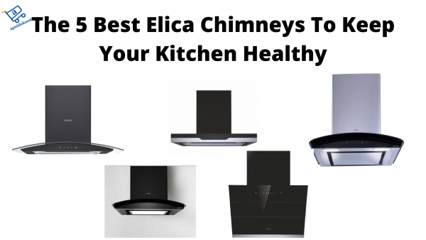 5 Best Elica Chimneys From Apnidukaan To Keep Your Kitchen Healthy